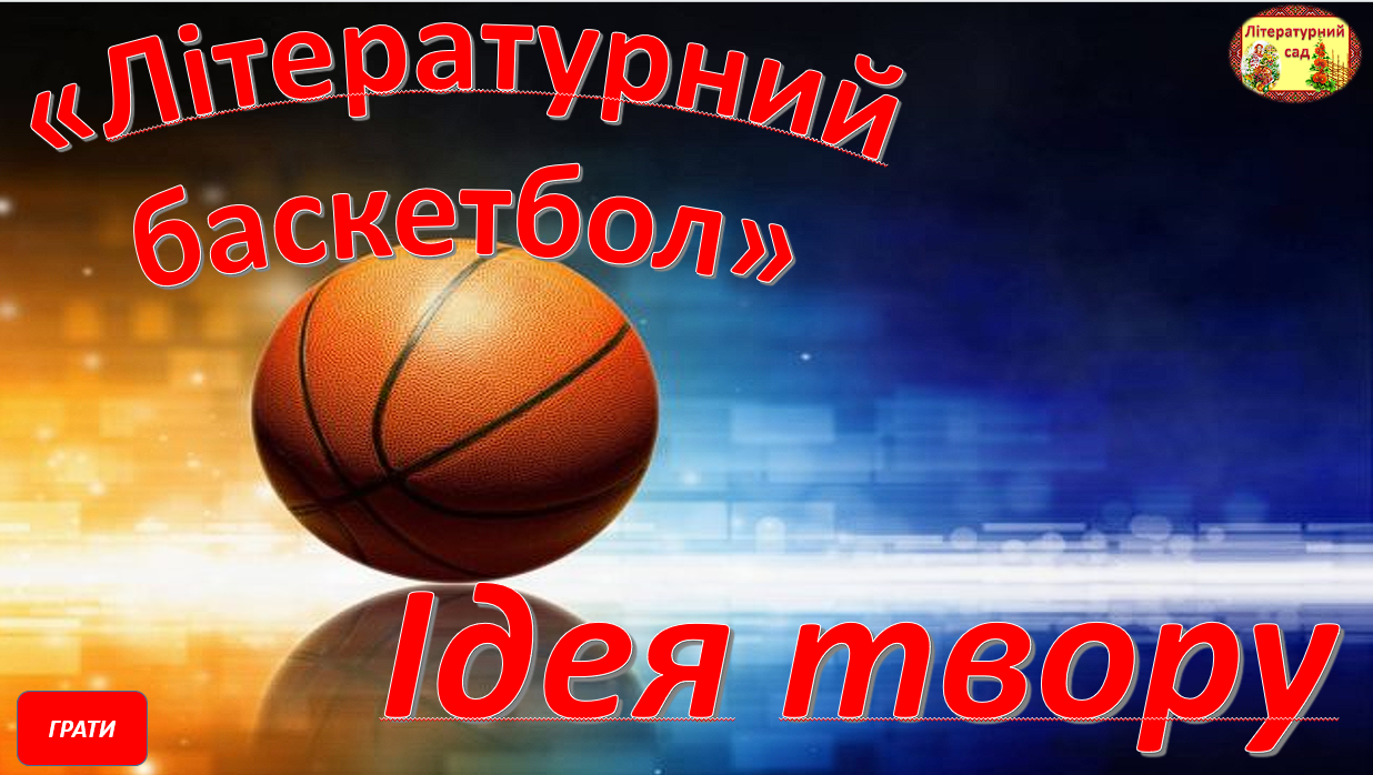 «Літературний  баскетбол: ідея твору" — Українська література 10 клас, 11 клас